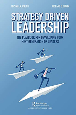 Strategy-Driven Leadership: The Playbook For Developing Your Next Generation Of Leaders