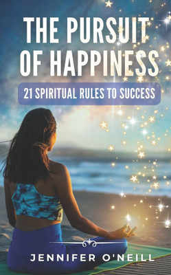 The Pursuit of Happiness: 21 Spiritual Rules to Success