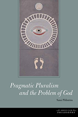 Pragmatic Pluralism And The Problem Of God (American Philosophy)