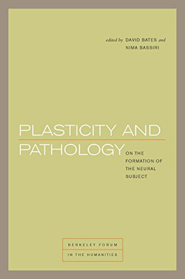 Plasticity And Pathology: On The Formation Of The Neural Subject (Berkeley Forum In The Humanities)
