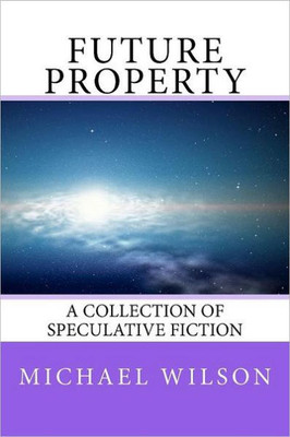 Future Property: A Collection of Speculative Fiction
