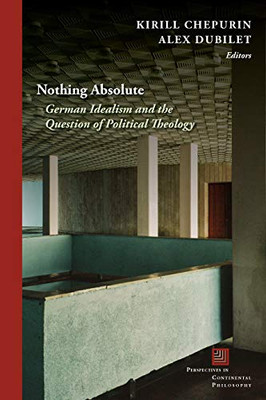 Nothing Absolute: German Idealism And The Question Of Political Theology (Perspectives In Continental Philosophy) - Hardcover