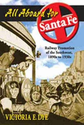 All Aboard For Santa Fe: Railway Promotion Of The Southwest, 1890S To 1930S