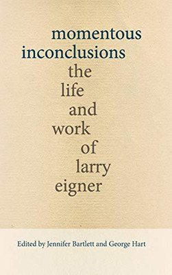 Momentous Inconclusions: The Life And Work Of Larry Eigner (Recencies Series: Research And Recovery In Twentieth-Century American Poetics)