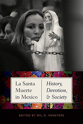 La Santa Muerte In Mexico: History, Devotion, And Society