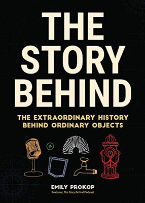 The Story Behind: The Extraordinary History Behind Ordinary Objects (Science Gift, Trivia, History Of Technology, History Of Engineering & Technology)