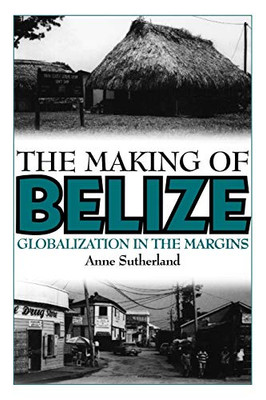 The Making Of Belize: Globalization In The Margins