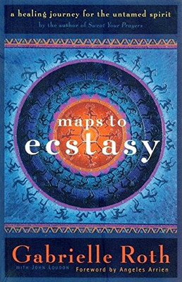 Maps To Ecstasy: The Healing Power Of Movement