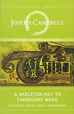 A Skeleton Key To Finnegans Wake: Unlocking James Joyce'S Masterwork (The Collected Works Of Joseph Campbell)