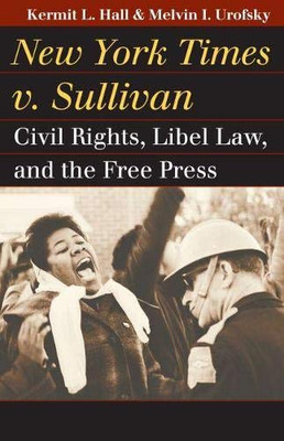 New York Times V. Sullivan: Civil Rights, Libel Law, And The Free Press (Landmark Law Cases & American Society)