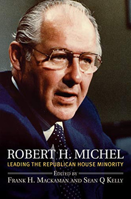 Robert H. Michel: Leading The Republican House Minority (Congressional Leaders)