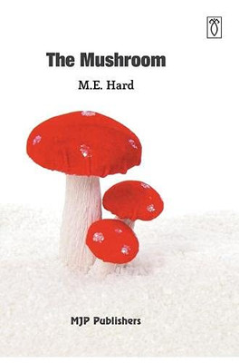 The Mushroom: Edible And Otherwise Its Habitat And Its Time Of Growth