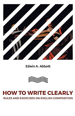 How To Write Clearly: Rules And Exercises On English Composition