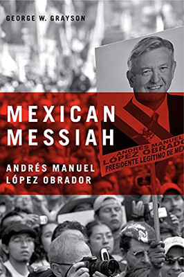 Mexican Messiah: Andrã©S Manuel Lã³Pez Obrador (Andres Manuel Lopez Obrador)