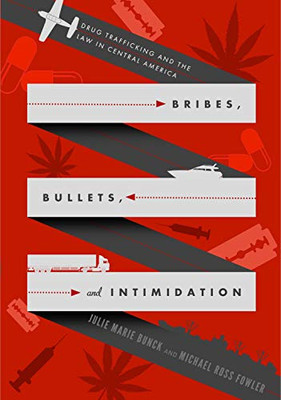 Bribes, Bullets, And Intimidation: Drug Trafficking And The Law In Central America