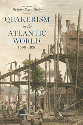 Quakerism In The Atlantic World, 1690Â1830 (The New History Of Quakerism)