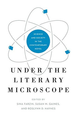 Under The Literary Microscope: Science And Society In The Contemporary Novel (Anthroposcene: The Slsa Book Series)