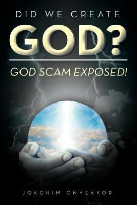Did We Create God?: God Scam Exposed!