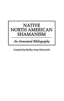 Native North American Shamanism: An Annotated Bibliography (Bibliographies And Indexes In American History)