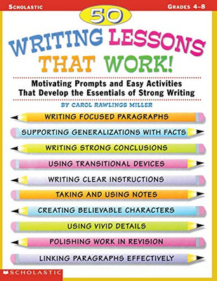50 Writing Lessons That Work!: Motivating Prompts And Easy Activities That Develop The Essentials Of Strong Writing (Grades 4-8)