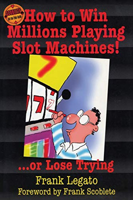 How To Win Millions Playing Slot Machines!: ...Or Lose Trying (Scoblete Get-The-Edge Guide)