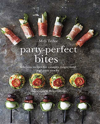 Party-Perfect Bites: Delicious Recipes For Canapã©S, Finger Food And Party Snacks