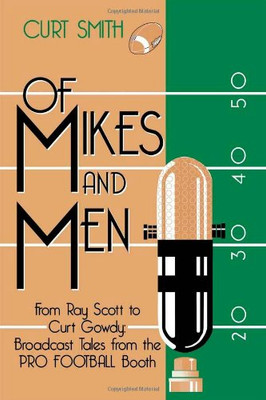 Of Mikes And Men: From Ray Scott To Curt Gowdy: Tales From The Pro Football Booth