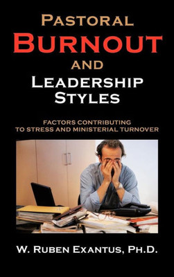 Pastoral Burnout and Leadership Styles: Factors Contributing to Stress and Ministerial Turnover