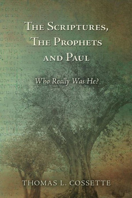 The Scriptures, The Prophets and Paul Who Really Was He?