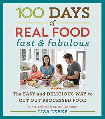 100 Days Of Real Food: Fast & Fabulous: The Easy And Delicious Way To Cut Out Processed Food (100 Days Of Real Food Series)