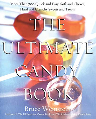 The Ultimate Candy Book: More Than 700 Quick And Easy, Soft And Chewy, Hard And Crunchy Sweets And Treats