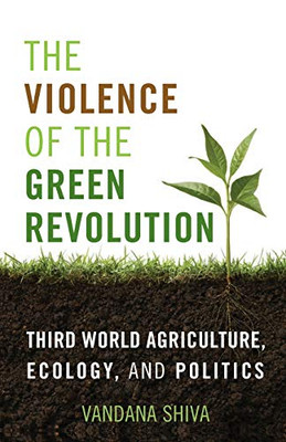 The Violence Of The Green Revolution: Third World Agriculture, Ecology, And Politics (Culture Of The Land)