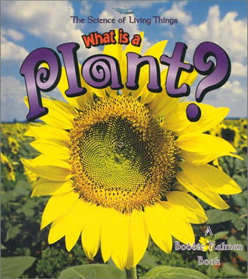 What Is A Plant? (The Science Of Living Things) What Is A Plant? (The Science Of Living Things)