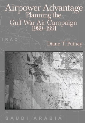 Airpower Advantage: Planning the Gulf War Air Campaign 1989-1991