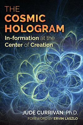 The Cosmic Hologram: In-Formation At The Center Of Creation