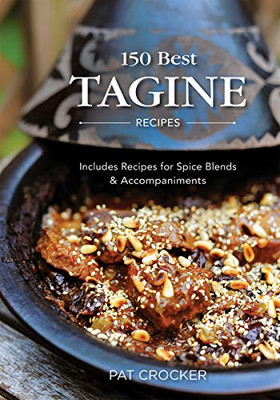 150 Best Tagine Recipes: Includes Recipes For Spice Blends And Accompaniments