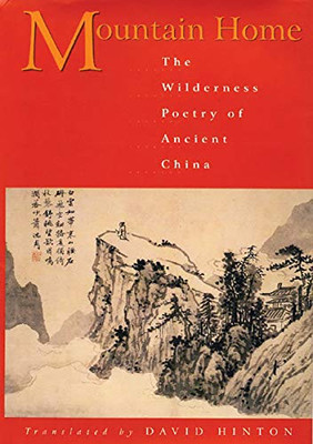 Mountain Home: The Wilderness Poetry Of Ancient China