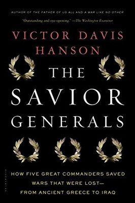 The Savior Generals: How Five Great Commanders Saved Wars That Were Lost - From Ancient Greece To Iraq