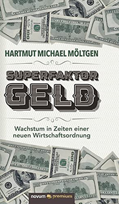 Superfaktor Geld: Wachstum In Zeiten Einer Neuen Wirtschaftsordnung (German Edition)