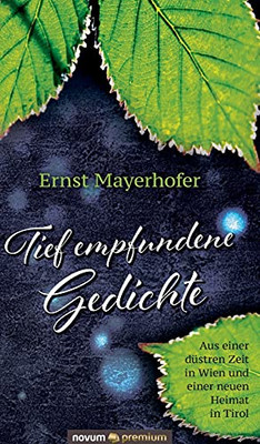 Tief Empfundene Gedichte: Aus Einer D??Stren Zeit In Wien Und Einer Neuen Heimat In Tirol (German Edition)