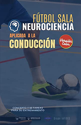 F??Tbol Sala. Neurociencia Aplicada A La Conducci??N: Concepto Y 50 Tareas Para Su Entrenamiento (Versi??N Edici??N Color) (Spanish Edition)