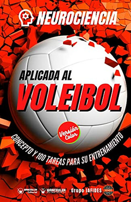 Neurociencia Aplicada Al Voleibol: Concepto Y 100 Tareas Para Su Entrenamiento (Versi??N Edici??N Color) (Spanish Edition)