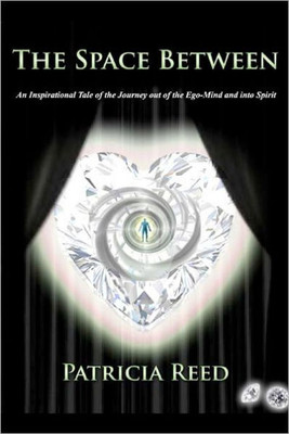 The Space Between: An Inspirational Tale of the Journey out of the Ego-Mind and into Spirit