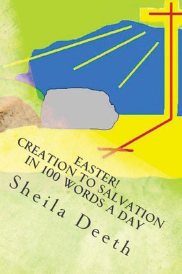 Easter! Creation to Salvation in 100 words a day: The Bible in 100 words a day
