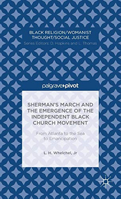 Sherman?çös March And The Emergence Of The Independent Black Church Movement: From Atlanta To The Sea To Emancipation (Black Religion/Womanist Thought/Social Justice)