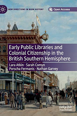 Early Public Libraries And Colonial Citizenship In The British Southern Hemisphere (New Directions In Book History)