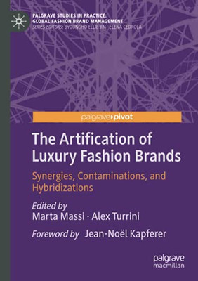 The Artification Of Luxury Fashion Brands: Synergies, Contaminations, And Hybridizations (Palgrave Studies In Practice: Global Fashion Brand Management)