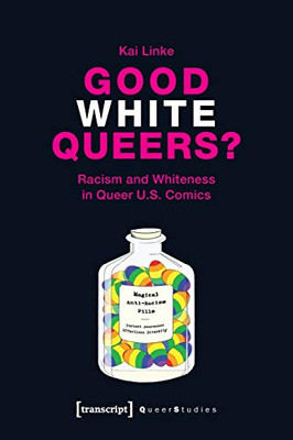 Good White Queers?: Racism And Whiteness In Queer U.S. Comics (Queer Studies)