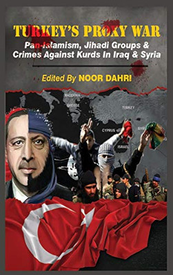 Turkey'S Proxy War: Pan-Islamism, Jihadi Groups And Crimes Against Kurds In Iraq & Syria - Hardcover