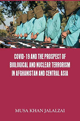 Covid-19 And The Prospect Of Biological And Nuclear Terrorism In Afghanistan And Central Asia - Paperback